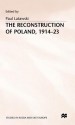 The Reconstruction Of Poland, 1914 23 - Paul Latawski