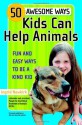 50 Awesome Ways Kids Can Help Animals: Fun and Easy Ways to Be a Kind Kid - Ingrid Newkirk