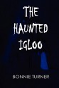 The Haunted Igloo - Bonnie Turner