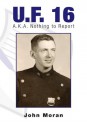 U.F. 16 : A.K.A. Nothing to Report - John Moran