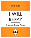 I Will Repay - Emmuska Orczy