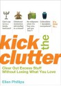 Kick the Clutter: Clear Out Excess Stuff Without Losing What You Love - Ellen Phillips