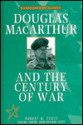 Douglas MacArthur and the Century of War - Robert A. Scott