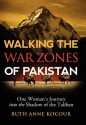 Walking the Warzones of Pakistan, One Woman's Journey Into the Shadow of the Taliban - Ruth Anne Kocour