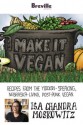 Breville presents Make It Vegan: Recipes from the Yiddish-speaking, Nebraska-living, post-punk vegan, Isa Chandra Moskowitz - Breville USA