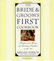 The Bride & Groom's First Cookbook - Abigail Kirsch