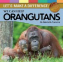 Let's Make a Difference: We Can Help Orangutans (Save Coins for Causes) - Gabriella Francine, Solora Vayanian, Phil Velikan