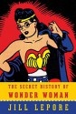 The Secret History of Wonder Woman - Jill Lepore