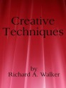 Creative Techniques (Explorations in Creativity) - Richard A. Walker