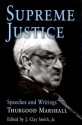 Supreme Justice: Speeches and Writings: Thurgood Marshall - Thurgood Marshall, J. Clay Smith Jr.