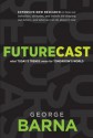 Futurecast: What Today's Trends Mean for Tomorrow's World - George Barna