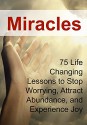 Miracles: 75 Life Changing Lessons to Stop Worrying, Attract Abundance, and Experience Joy: (Miracles, The Secret, Law of Attraction) - Anna Brooks