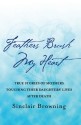 Feathers Brush My Heart: True Stories of Mothers Touching Their Daughters' Lives After Death - Sinclair Browning