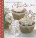 Bake Me I'm Yours... Christmas: Over 20 Delicious Festive Treats: Cookies, Cupcakes, Brownies & More - David & Charles