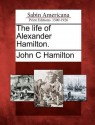 The Life of Alexander Hamilton. - John C. Hamilton