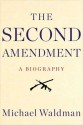 The Second Amendment: A Biography - Michael Waldman