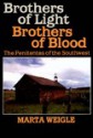 Brothers of Light, Brothers of Blood: Penitentes of the Southwest - Marta Weigle