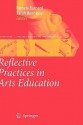 Reflective Practices in Arts Education - Pamela Burnard, Sarah Hennessy