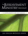 The Bereavement Ministry Program: A Comprehensive Guide for Churches - Jan Nelson, David A. Aaker