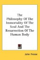 The Philosophy of the Immortality of the Soul and the Resurrection of the Human Body - John Henry Freese