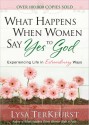 What Happens When Women Say Yes to God: Experiencing Life in Extraordinary Ways - Lysa TerKeurst