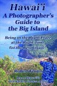 Hawai'i A Photographer's Guide to the Big Island: Being in the Right Place, at the Right Time, for the Best Image - Robert Frutos