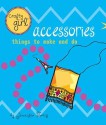 Crafty Girl: Accessories: Things to Make and Do - Jennifer Traig