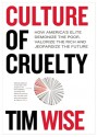 Culture of Cruelty: How America's Elite Demonize the Poor, Valorize the Rich and Jeopardize the Future - Tim Wise