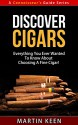 Discover Cigars - Everything You Ever Wanted To Know About Choosing A Fine Cigar! (A Connoisseur's Guide Series) - Martin Keen