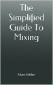 The Simplified Guide to Mixing - Marc Miller