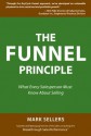 The Funnel Principle: What Every Salesperson Must Know About Selling - Mark Sellers