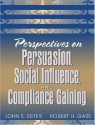 Perspectives on Persuasion, Social Influence, and Compliance Gaining - John S. Seiter, Robert H. Gass