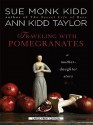 Traveling with Pomegranates: A Mother-Daughter Story - Sue Monk Kidd, Ann Kidd Taylor