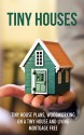 Tiny Houses: Tiny House Plans, Woodworking on a Tiny House and Living Mortgage Free (Tiny Houses, Tiny House Living, Tiny House Plans, Small Homes, Woodworking Book 1) - Jim Nash