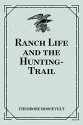 Ranch Life and the Hunting-Trail - Theodore Roosevelt