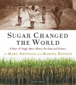 Sugar Changed the World: A Story of Magic, Spice, Slavery, Freedom, and Science - Marc Aronson, Marina Budhos