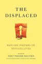 The Displaced: Refugee Writers on Refugee Lives - Aleksandar Hemon, Marina Lewycka, Ariel Dorfman, Viet Thanh Nguyen, Fatima Bhutto, David Bezmozgis, Porochista Khakpour, Vu Tran, Joseph Kertes, Kao Kalia Yang, Dina Nayeri, Maaza Mengiste, Reyna Grande, Novuyo Rosa Tshuma, Lev Golinkin, Joseph Azam, Thi Bui, Meron Hader