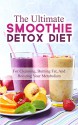 The Ultimate Smoothie Detox Diet: 52 Recipes For Cleansing, Burning Fat, And Boosting Your Metabolism - Jonas Wilkinson, Andrei Deschamps