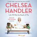 Life Will Be the Death of Me - Chelsea Handler