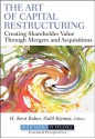 The Art of Capital Restructuring: Creating Shareholder Value through Mergers and Acquisitions (Robert W. Kolb Series) - H. Kent Baker, Halil Kiymaz