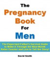 Pregnancy Book for Men: The Expectant Father's Survival Guide to Make It Through the Nine-Month Roller Coaster and Live to Tell the Story! - David Smith