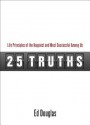 25 Truths: Life Principles of the Happiest & Most Successful Among Us - Ed Douglas