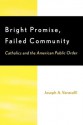 Bright Promise, Failed Community: Catholics and the American Public Order - Joseph A. Varacalli