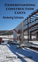 Understanding Construction Costs: How to Review Estimates - Joseph Macaluso, Mary Greene