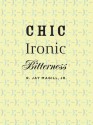 Chic Ironic Bitterness - R. Jay Magill Jr.