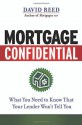 Mortgage Confidential: What You Need to Know That Your Lender Won't Tell You - David Reed