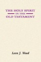 The Holy Spirit in the Old Testament - Leon J. Wood