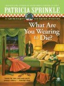 What Are You Wearing to Die? (Thoroughly Southern Mystery #10) - Patricia Sprinkle