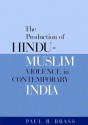 The Production of Hindu-Muslim Violence in Contemporary India - Paul R. Brass