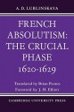 French Absolutism: The Crucial Phase, 1620 1629 - A.D. Lublinskaya, Brian Pearce